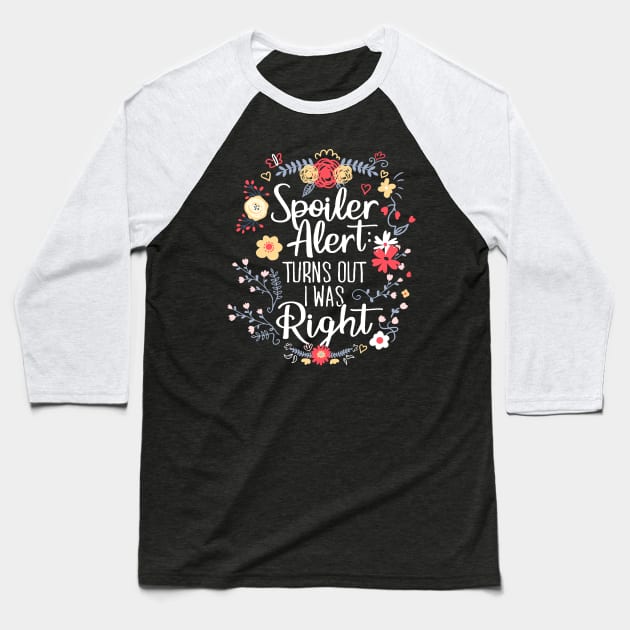 Spoiler Alert: Turns Out I Was Right (Funny Mom Gift) Baseball T-Shirt by Boots